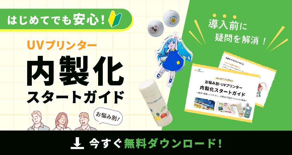 お悩み別・UVプリンター内製化スタートガイド~販促・物販・ノベルティ。内製化で差がつく6つの理由~